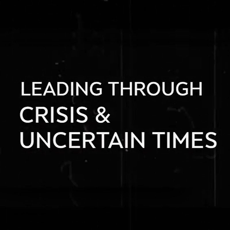 Leading through Crisis and Uncertain Times